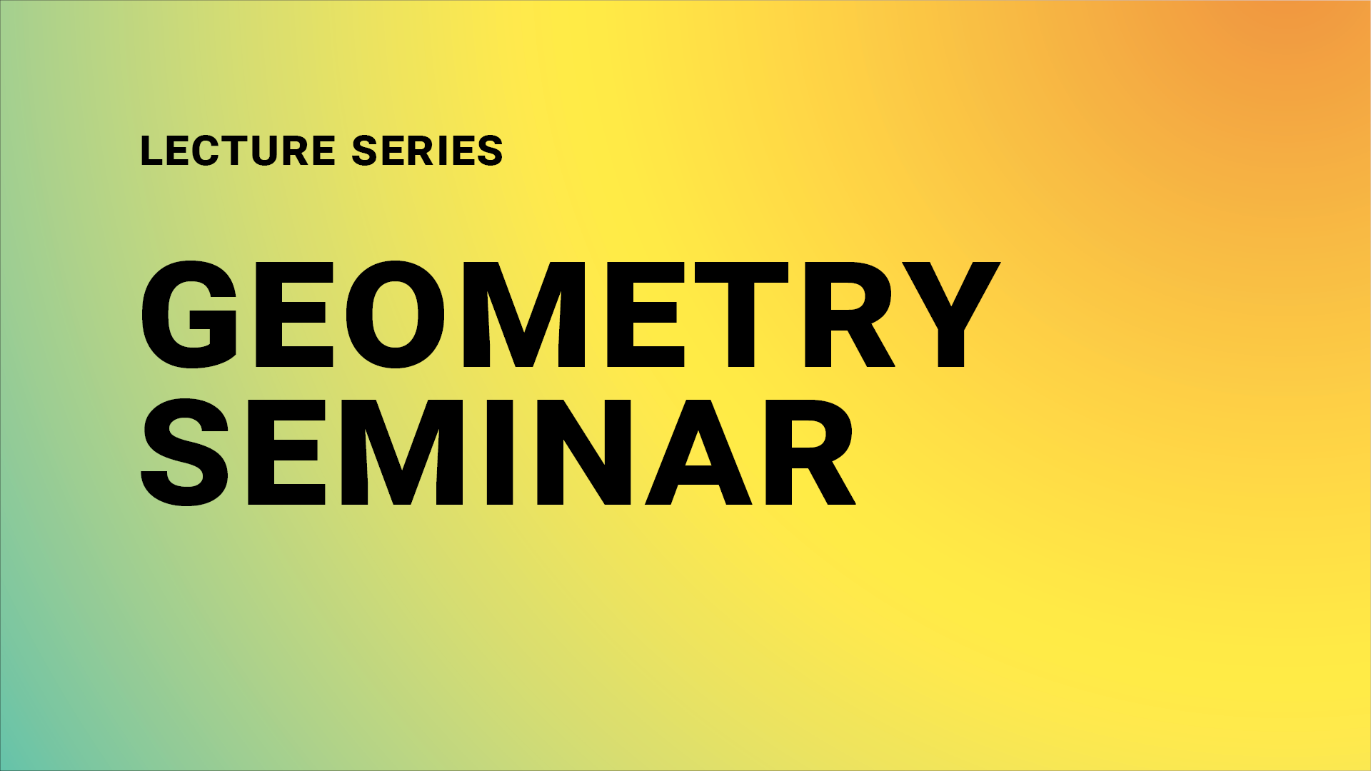 Black lettering on yellow-green gradient: Lecture Series - Geometry Seminar